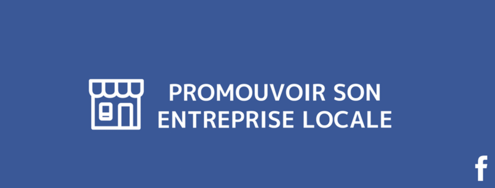 5 solutions pour promouvoir son entreprise locale sur Facebook