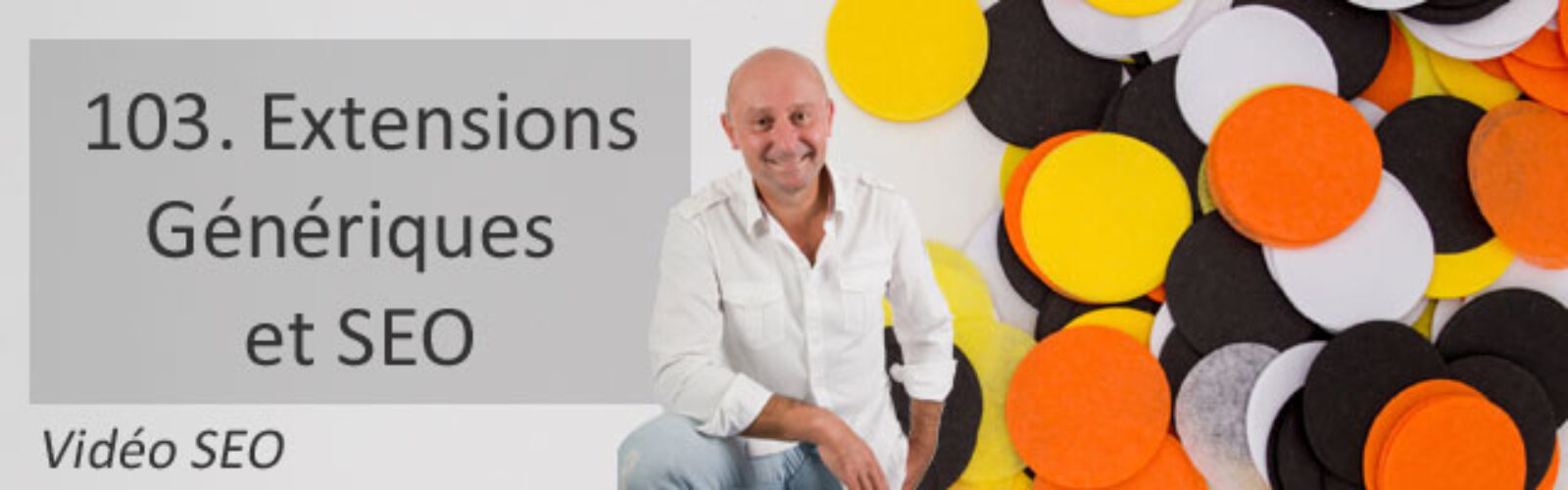 Extensions Génériques et SEO – Vidéo SEO – Actualités SEO et moteurs