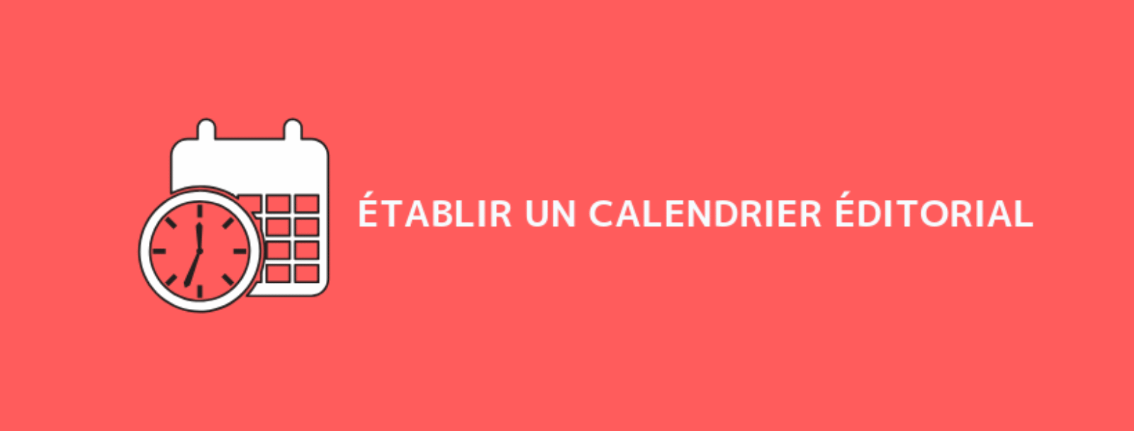 Créer un calendrier éditorial pour le marketing de contenu
